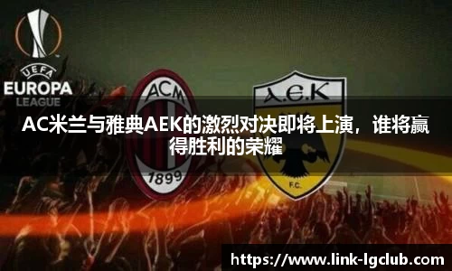 AC米兰与雅典AEK的激烈对决即将上演，谁将赢得胜利的荣耀